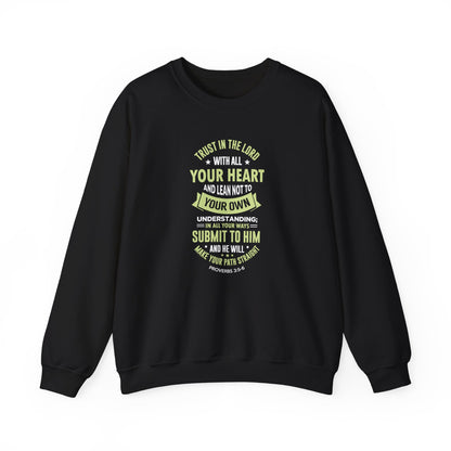 Trust in the Lord With All Your Heart and Lean Not to Your Own Understanding; in All Your Ways: Submit to Him and He Will. Make Your Path Straigh Proverbs 3.5-6 Sweatshirt