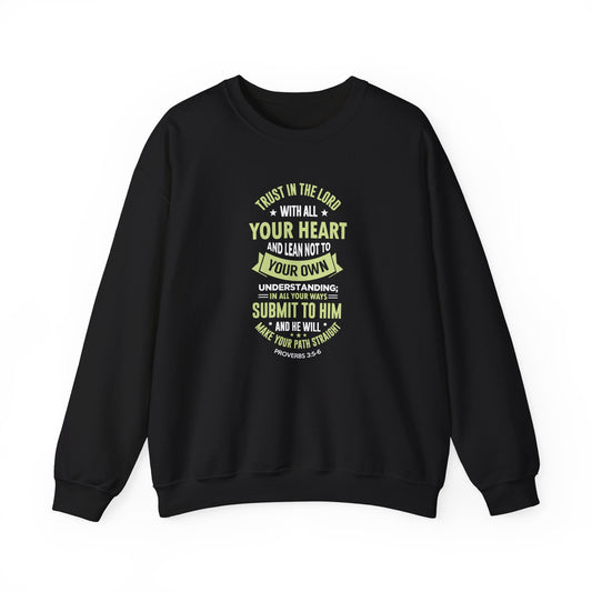Trust in the Lord With All Your Heart and Lean Not to Your Own Understanding; in All Your Ways: Submit to Him and He Will. Make Your Path Straigh Proverbs 3.5-6 Sweatshirt