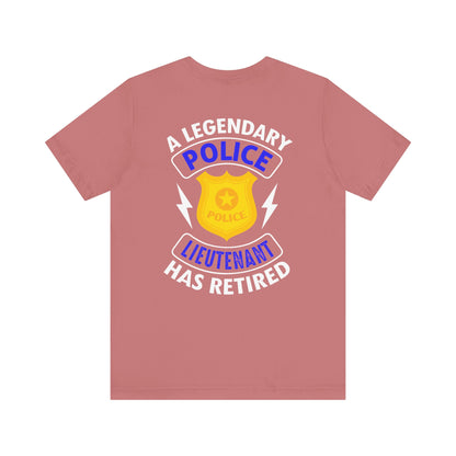 Retired Police Lieutenant T-Shirt — "A Legendary Police Lieutenant Has Retired"