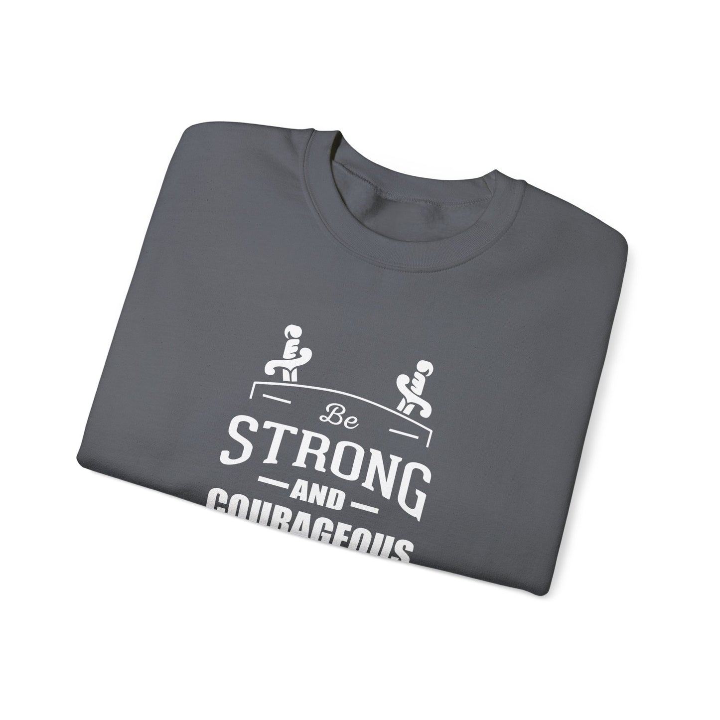 Be Strong and Courageous Deuteronomy 31:6 Sweatshirt
