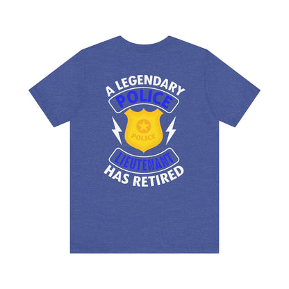 Retired Police Lieutenant T-Shirt — "A Legendary Police Lieutenant Has Retired"