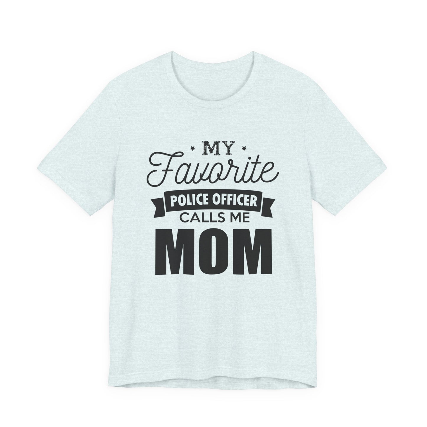 Mom of a Police Officer T-Shirt — "My Favorite Police Officer Calls Me Mom"