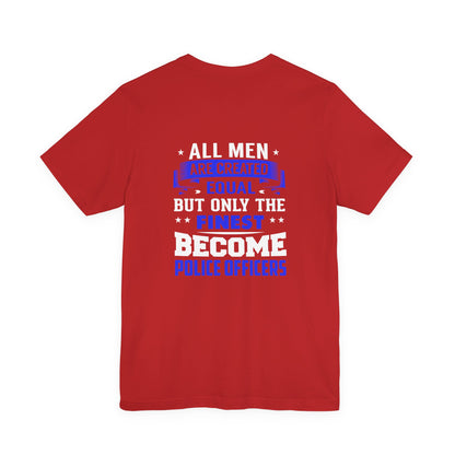 Police Officer Tee — "All Men Are Created Equal But Only The Finest Become Police Officers"