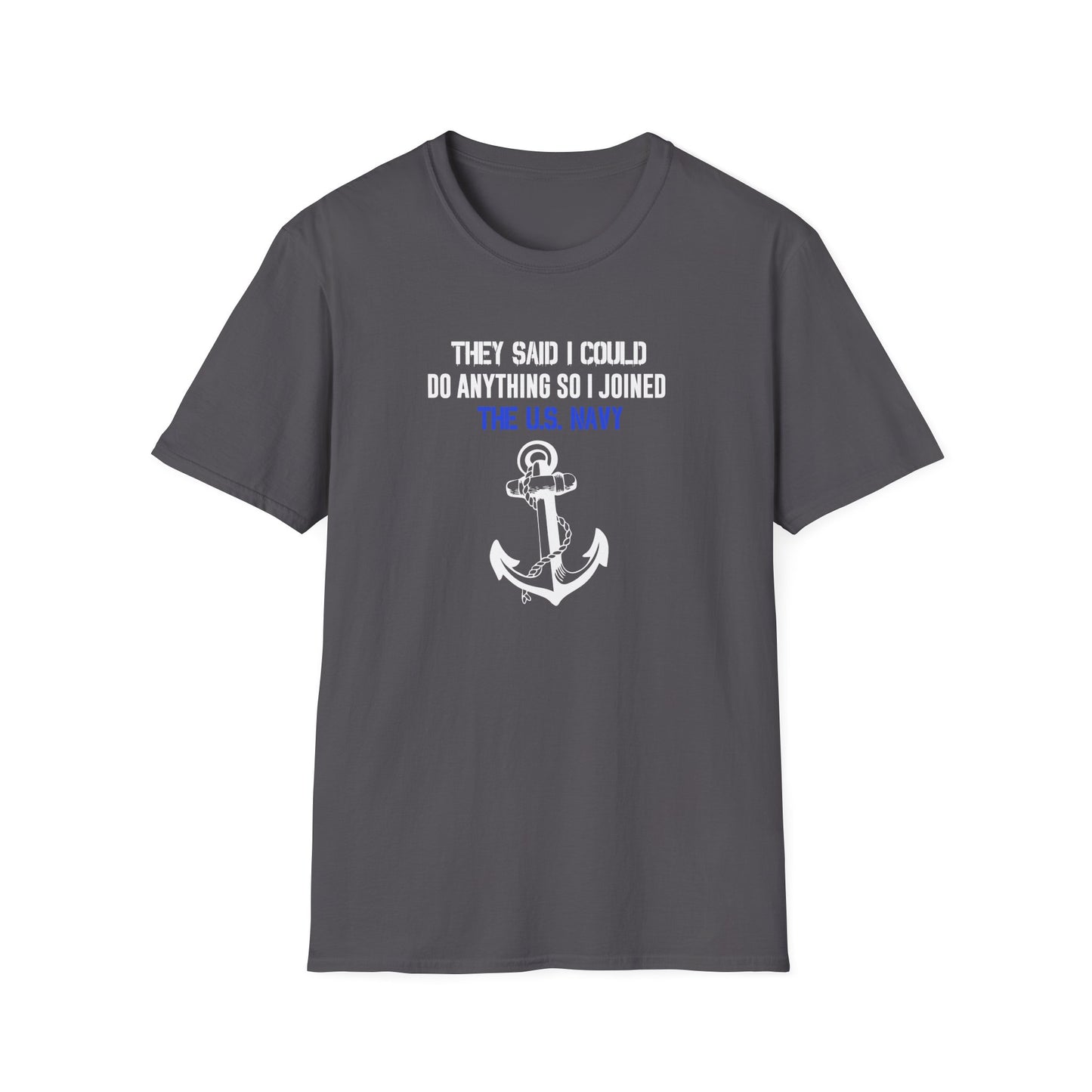 They Said I Could Do Anything So I Joined the U.S. Navy T-Shirt
