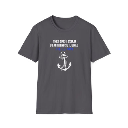 They Said I Could Do Anything So I Joined the U.S. Navy T-Shirt