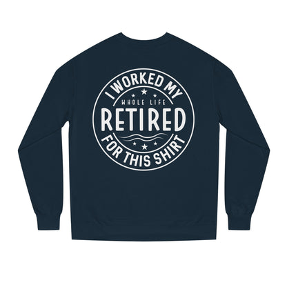 Retired Badge Sweatshirt — "I Worked My Whole Life Retired For This Shirt"