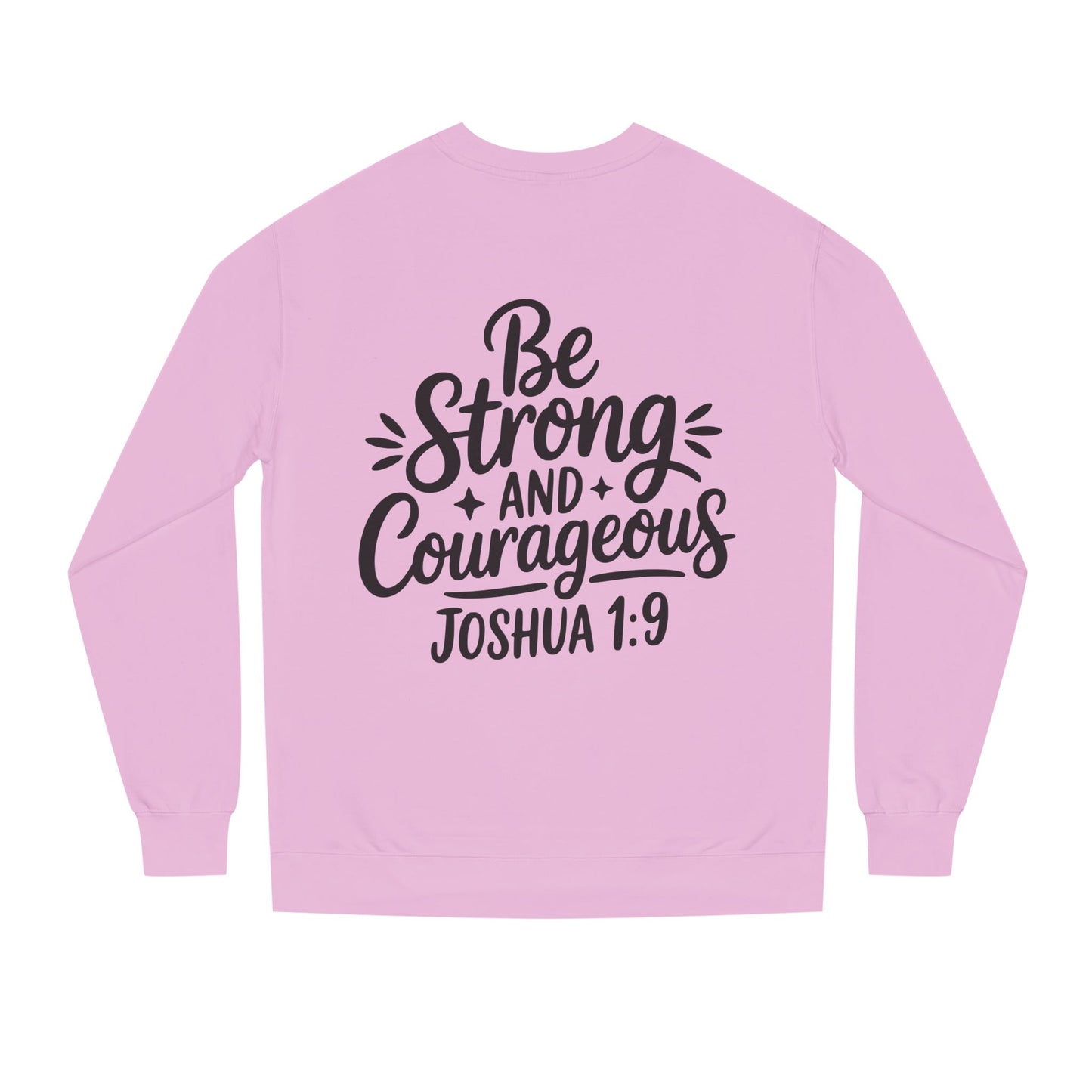 Be Strong and Courageous Joshua 1:9 Sweatshirt