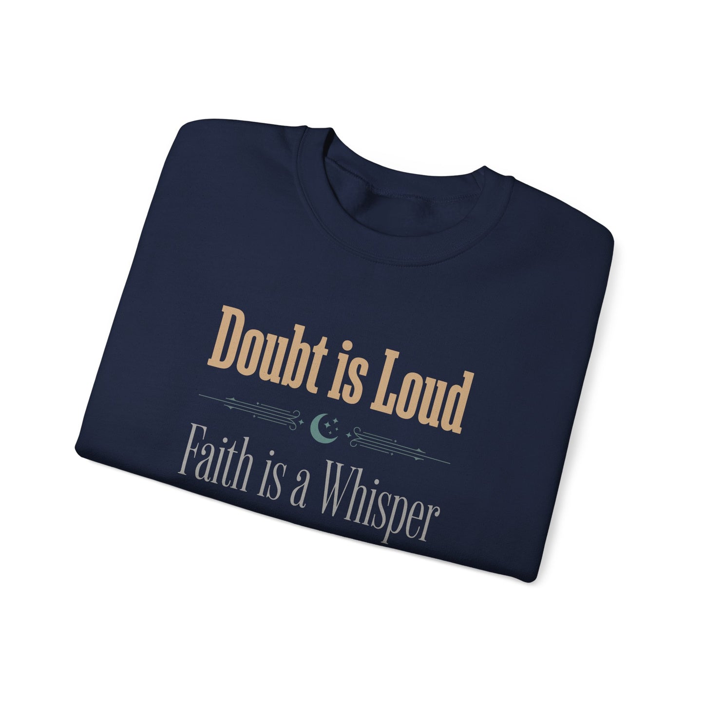 Doubt is Loud, Faith is a Whisper Sweatshirt