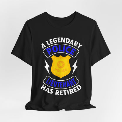 Retired Police Lieutenant T-Shirt — "A Legendary Police Lieutenant Has Retired"