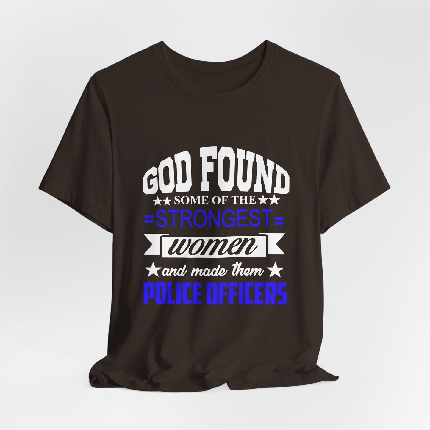 Police Officer Tee — "God Found Some of the Strongest Women and Made Them Police Officers"