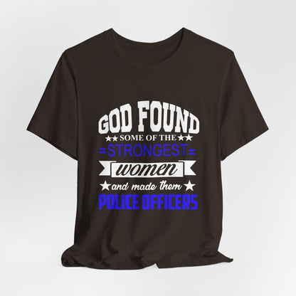 Police Officer Tee — "God Found Some of the Strongest Women and Made Them Police Officers"