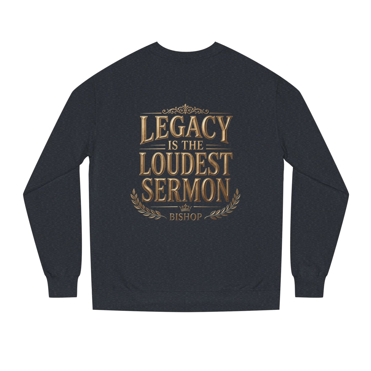 Legacy Is The Loudest Sermon Sweatshirt