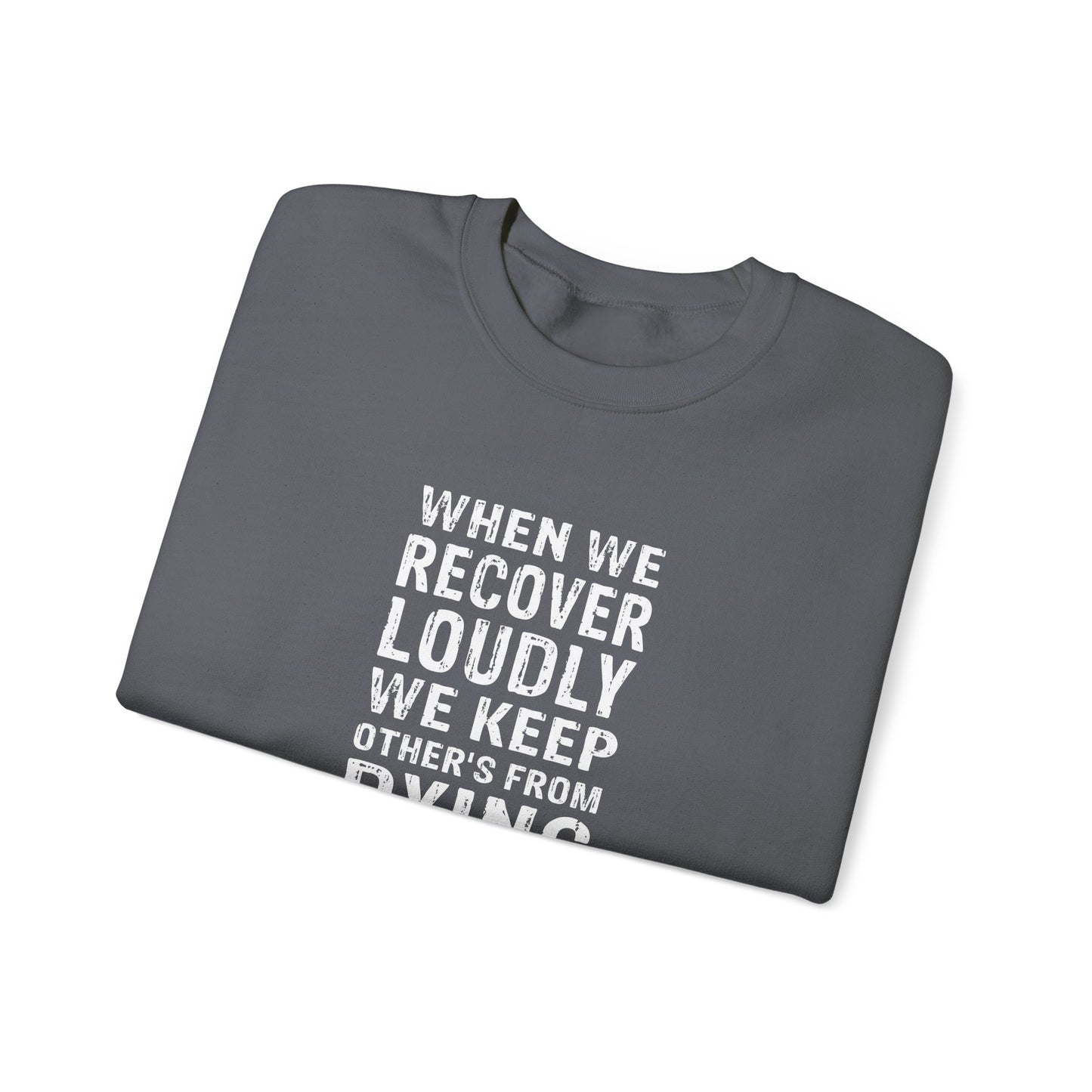 "When We Recover Loudly We Keep Others From Dying Quietly" Sweatshirt