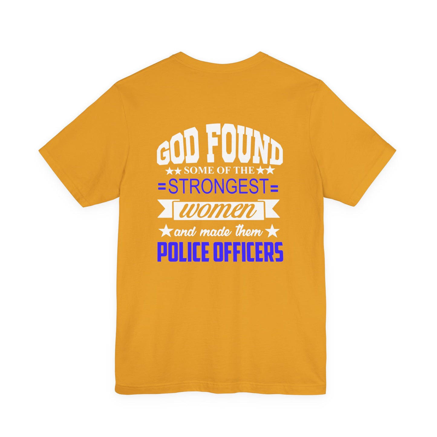 Police Officer Tee — "God Found Some of the Strongest Women and Made Them Police Officers"