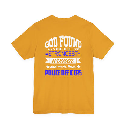 Police Officer Tee — "God Found Some of the Strongest Women and Made Them Police Officers"