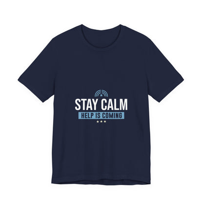 Stay Calm "Help Is Coming" Tee — Inspirational Support T-Shirt