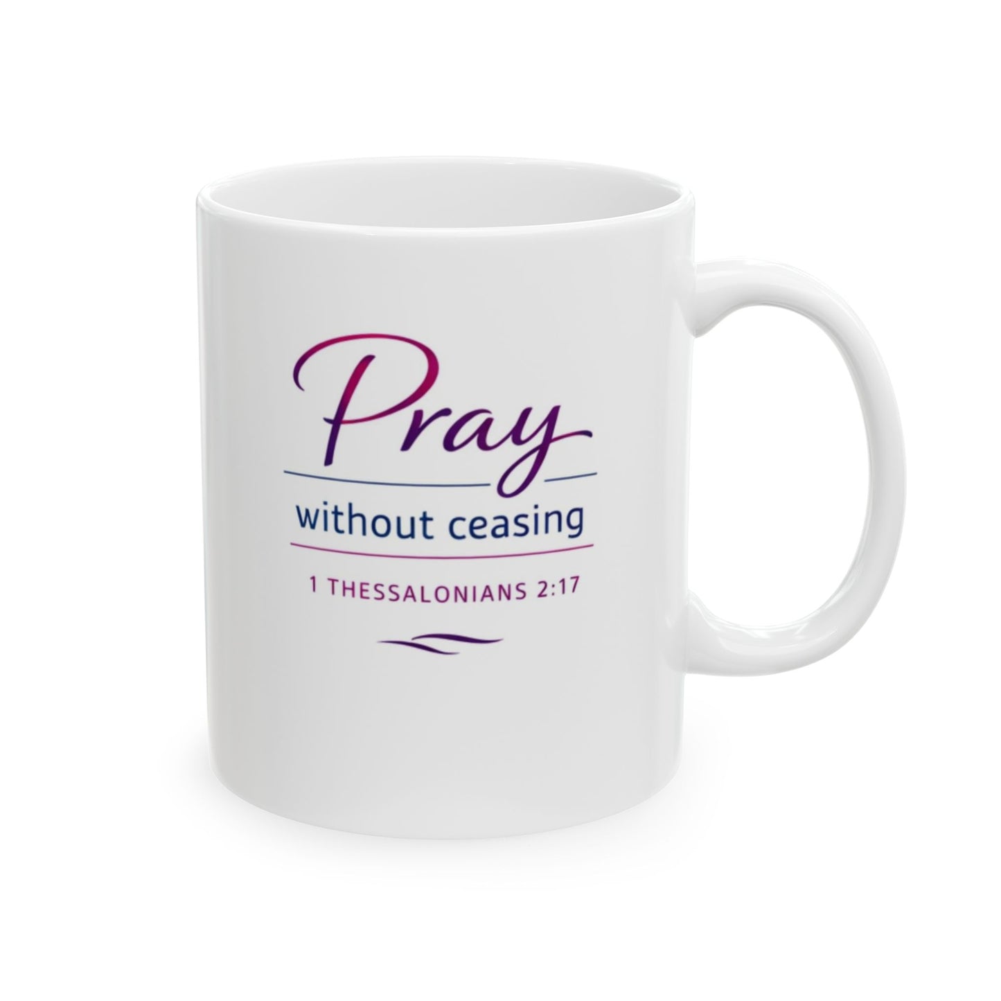 Pray Without Ceasing - 1 Thessalonians 2:17  Mug