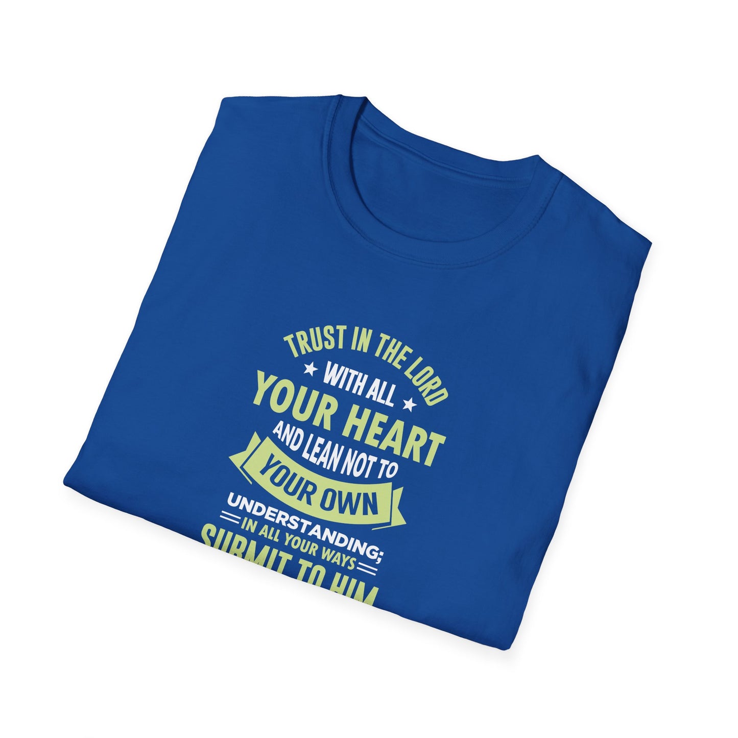 Trust in the Lord With All Your Heart and Lean Not to Your Own Understanding; in All Your Ways: Submit to Him and He Will. Make Your Path Straigh Proverbs 3.5-6 T-Shirt