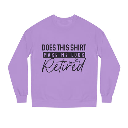Does This Shirt Make Me Look Retired Sweatshirt — Funny Retirement Crewneck