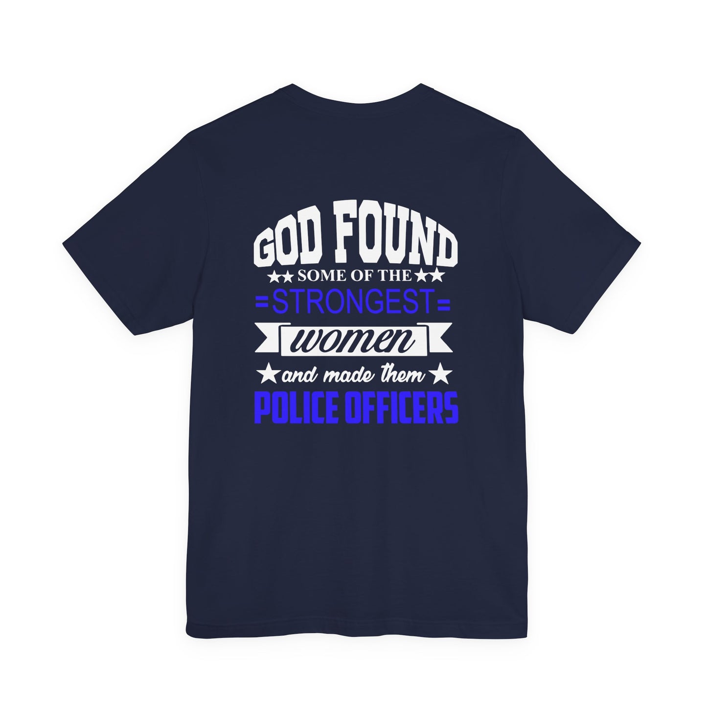 Police Officer Tee — "God Found Some of the Strongest Women and Made Them Police Officers"