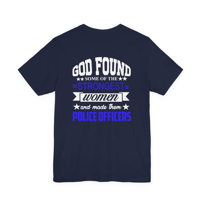 Police Officer Tee — "God Found Some of the Strongest Women and Made Them Police Officers"
