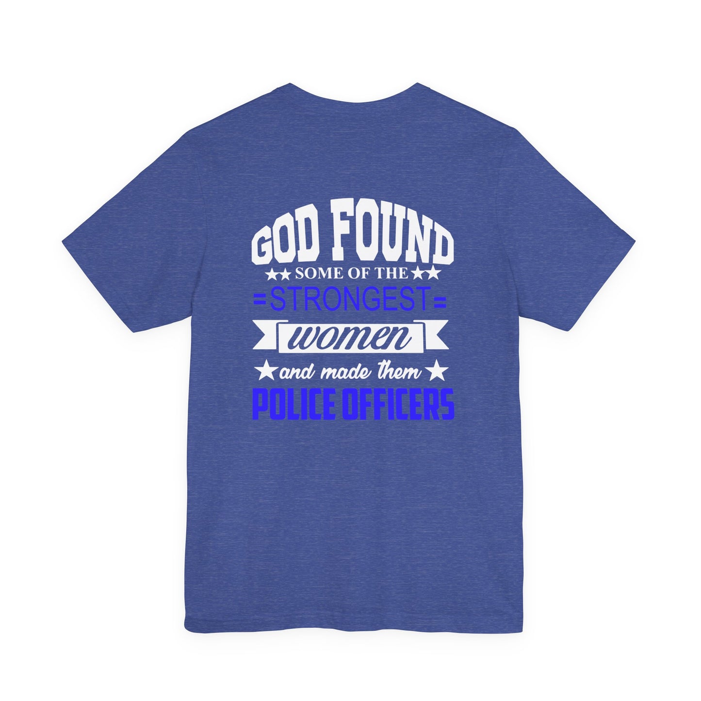 Police Officer Tee — "God Found Some of the Strongest Women and Made Them Police Officers"