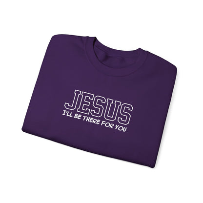 Jesus I'll Be There For You Sweatshirt