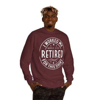 Retired Badge Sweatshirt — "I Worked My Whole Life Retired For This Shirt"