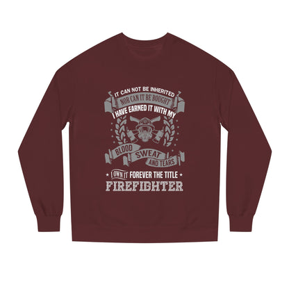 Firefighter Crewneck Sweatshirt — "I Have Earned It With My Blood, Sweat and Tears"