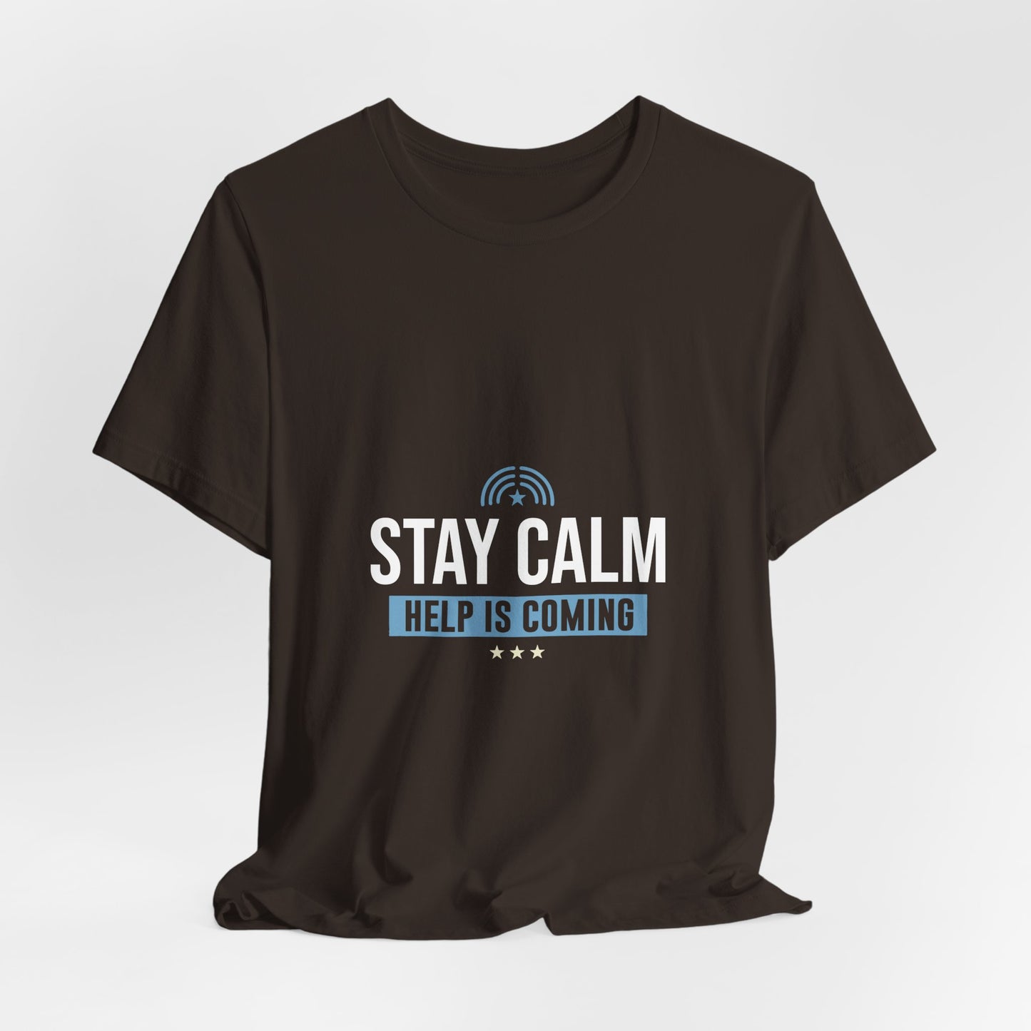 Stay Calm "Help Is Coming" Tee — Inspirational Support T-Shirt