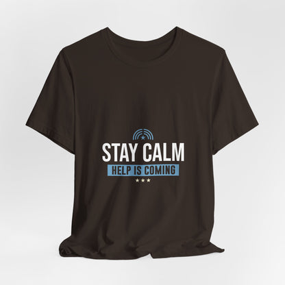 Stay Calm "Help Is Coming" Tee — Inspirational Support T-Shirt