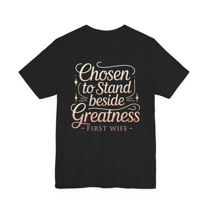 First Wife T-Shirt — "Chosen to Stand Beside Greatness" Inspirational Tee