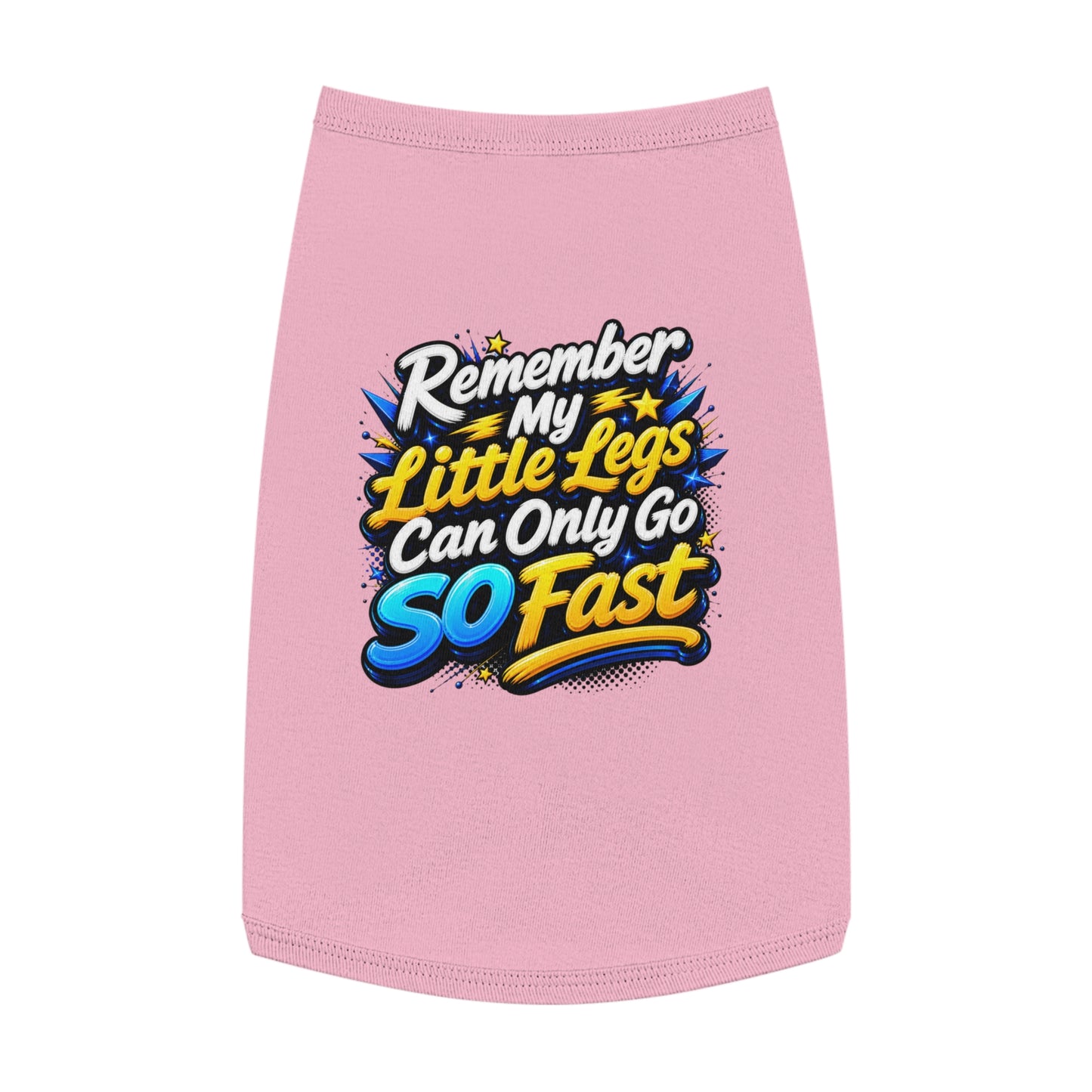 Pet Tank Top — "Remember My Little Legs Can Only Go So Fast" Funny Dog Shirt