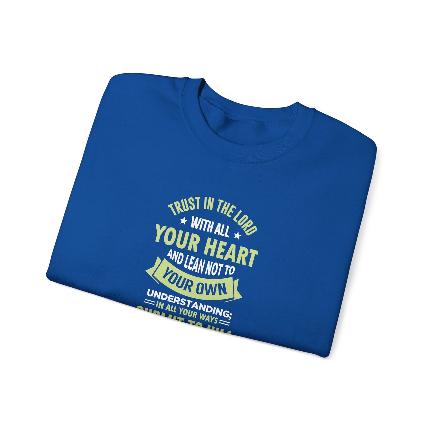 Trust in the Lord With All Your Heart and Lean Not to Your Own Understanding; in All Your Ways: Submit to Him and He Will. Make Your Path Straigh Proverbs 3.5-6 Sweatshirt