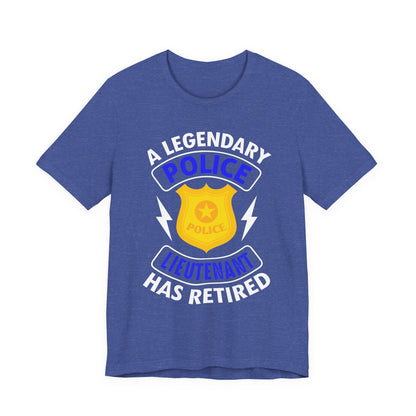 Retired Police Lieutenant T-Shirt — "A Legendary Police Lieutenant Has Retired"