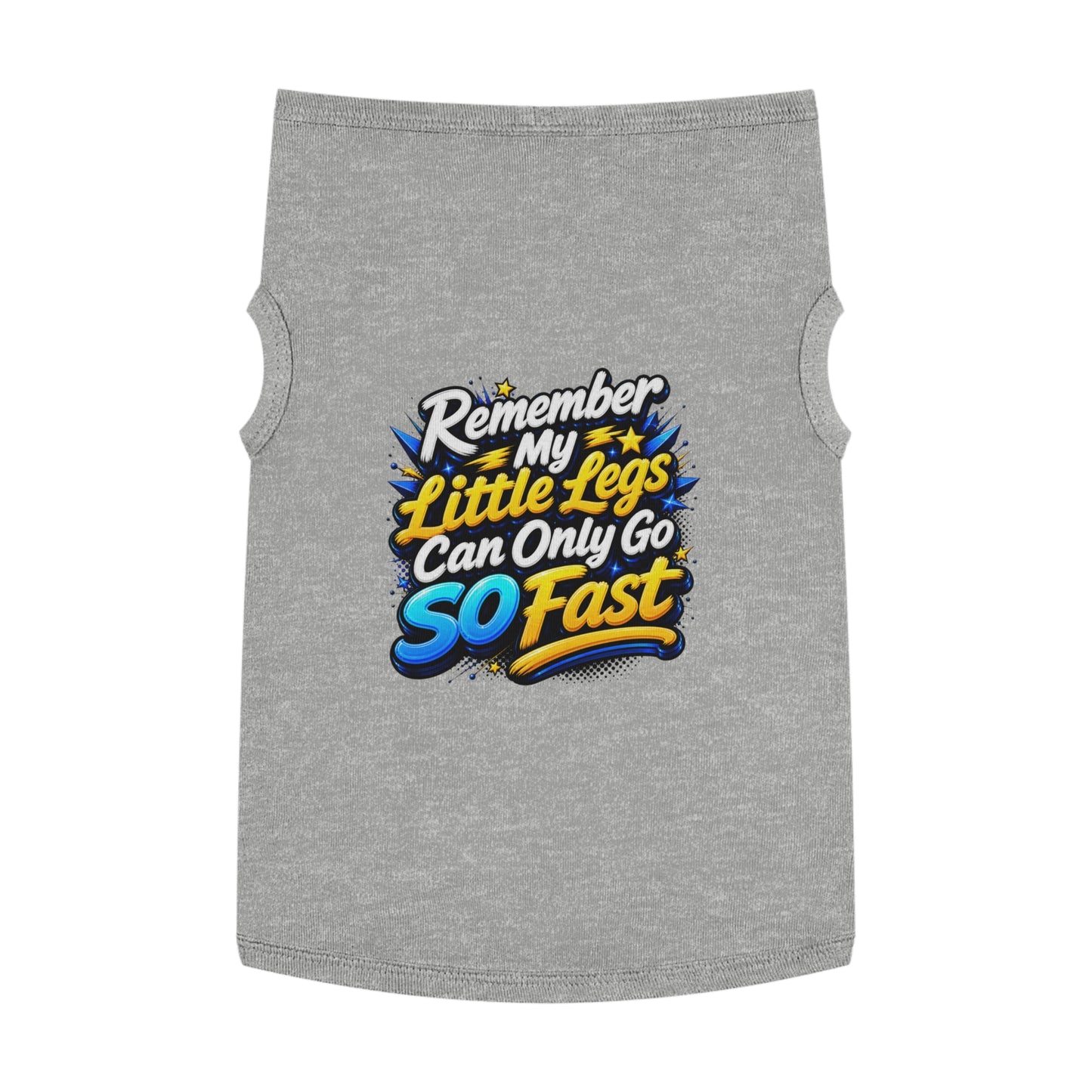 Pet Tank Top — "Remember My Little Legs Can Only Go So Fast" Funny Dog Shirt