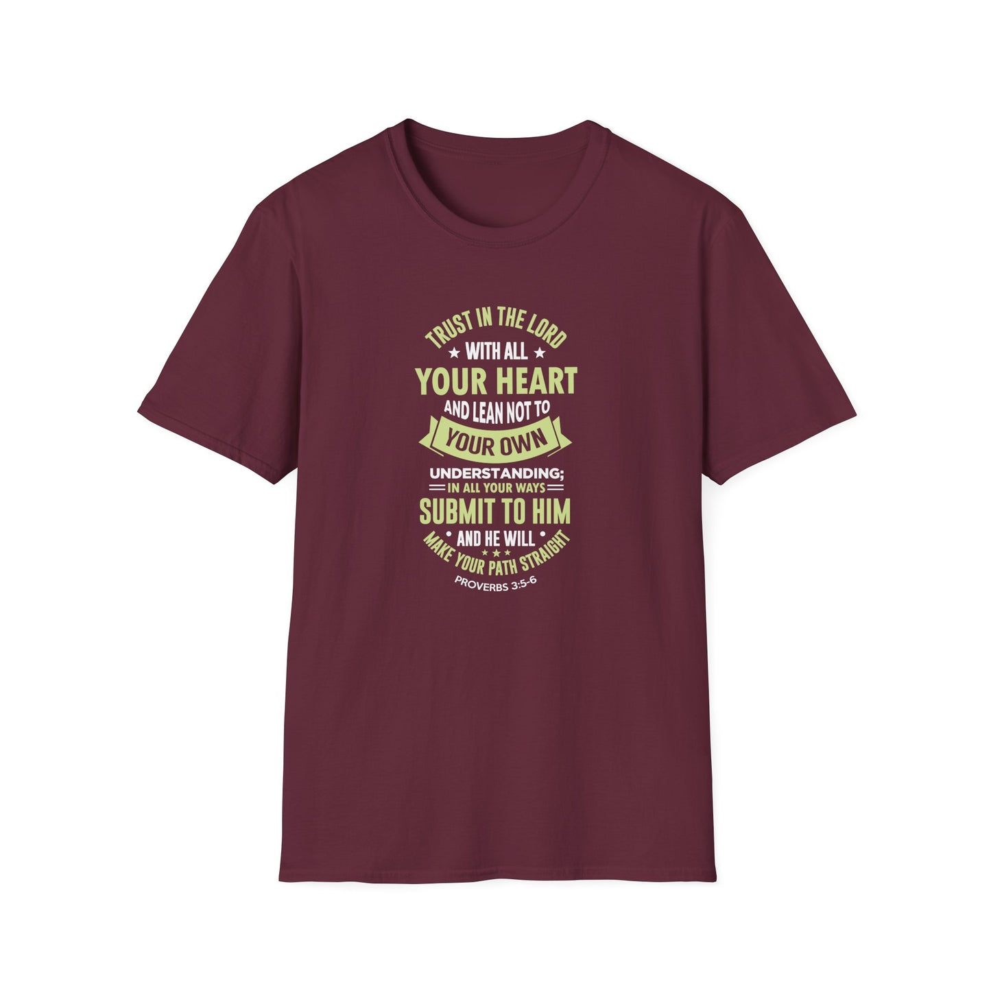 Trust in the Lord With All Your Heart and Lean Not to Your Own Understanding; in All Your Ways: Submit to Him and He Will. Make Your Path Straigh Proverbs 3.5-6 T-Shirt