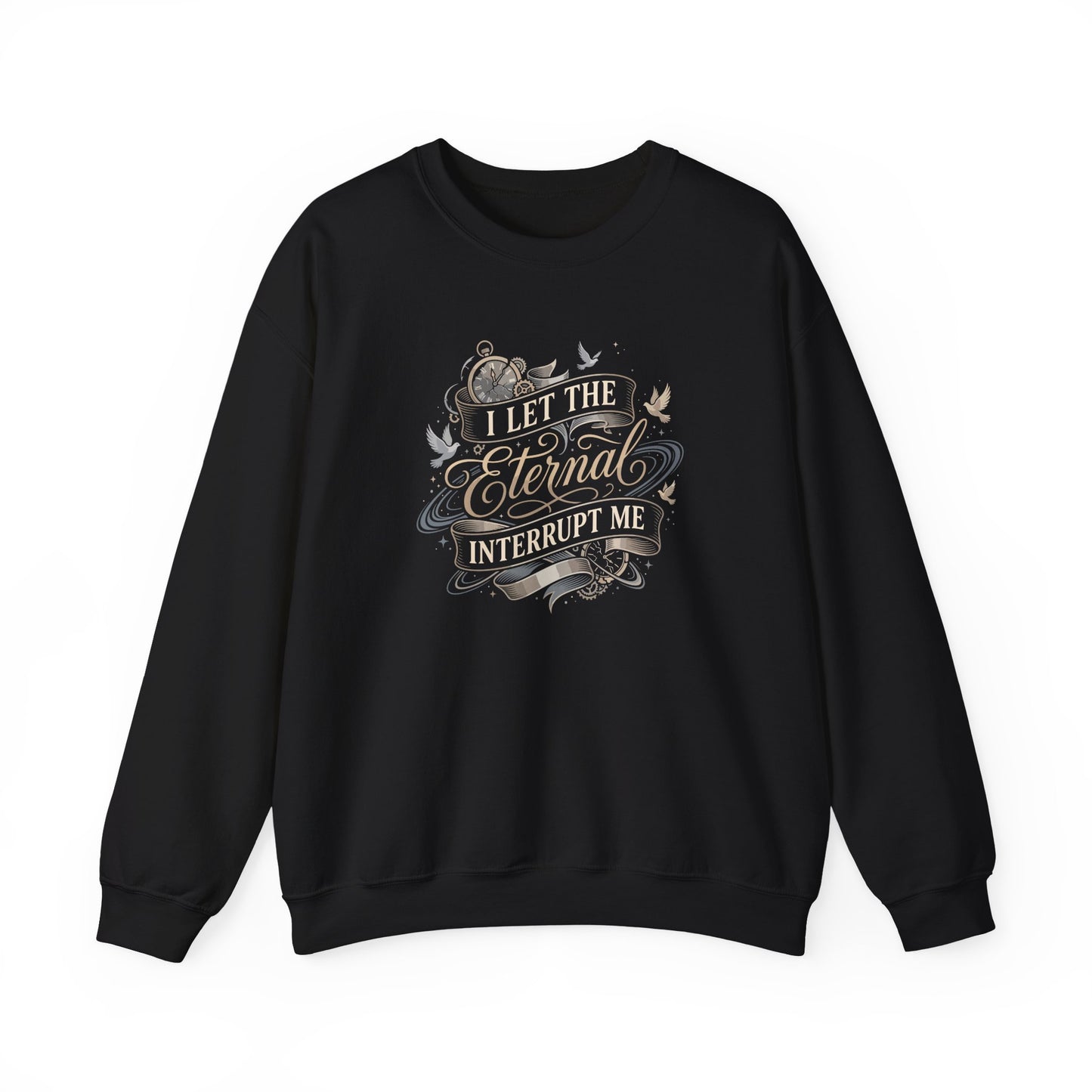 I Let the Eternal Interrupt Me Sweatshirt