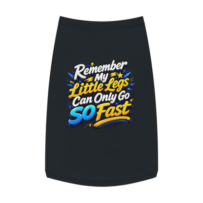 Pet Tank Top — "Remember My Little Legs Can Only Go So Fast" Funny Dog Shirt