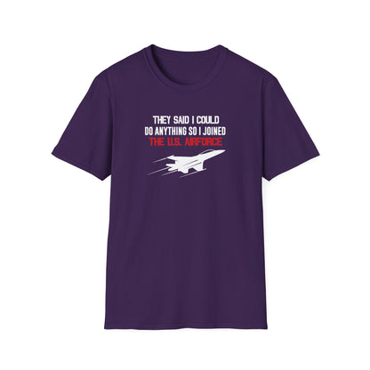 They Said I Could Do Anything So I Joined The U.S. Airforce T-Shirt