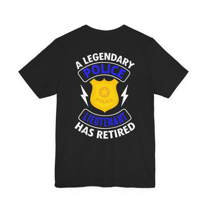 Retired Police Lieutenant T-Shirt — "A Legendary Police Lieutenant Has Retired"