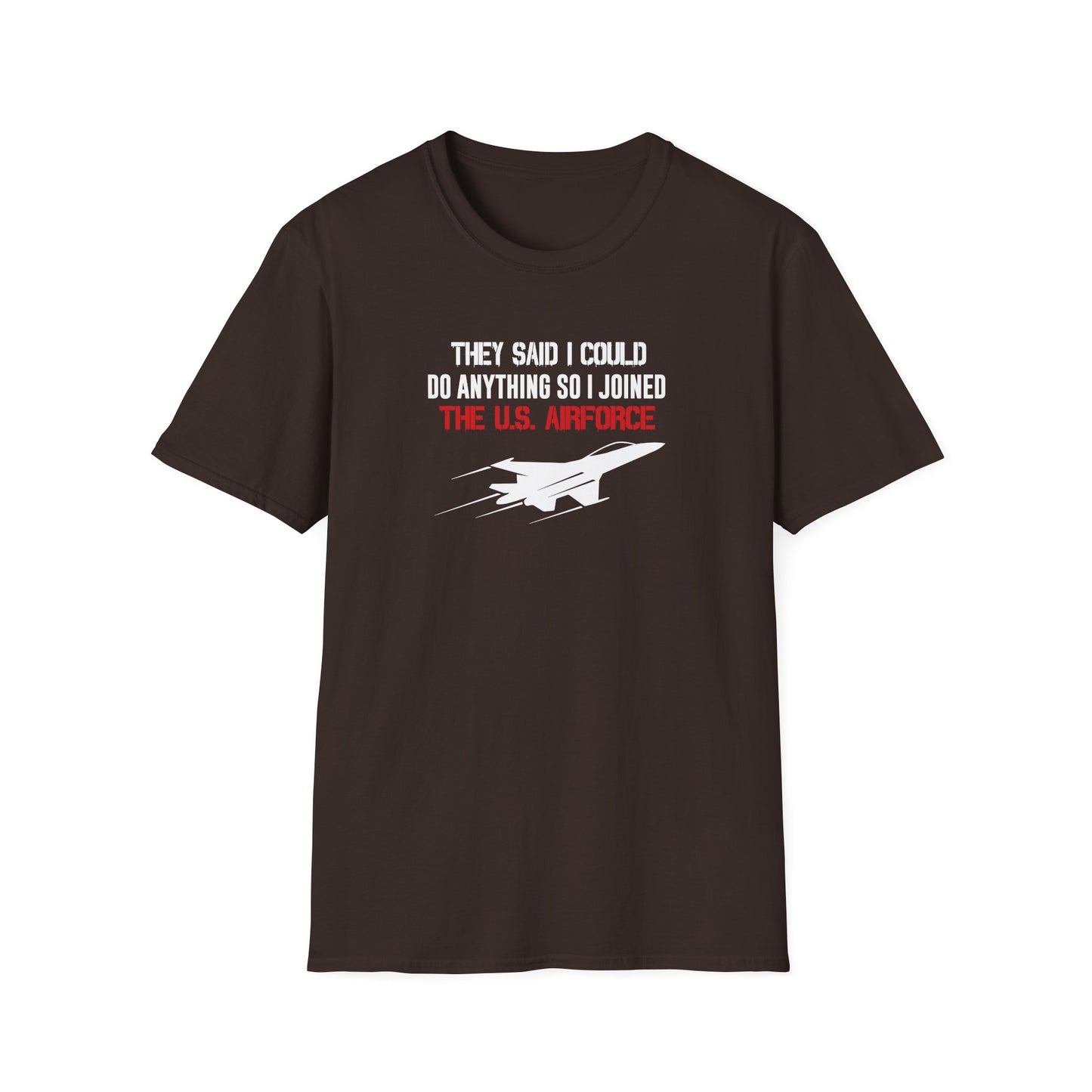 They Said I Could Do Anything So I Joined The U.S. Airforce T-Shirt