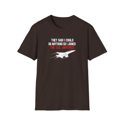 They Said I Could Do Anything So I Joined The U.S. Airforce T-Shirt
