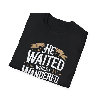 He Waited While I Wandered T-Shirt