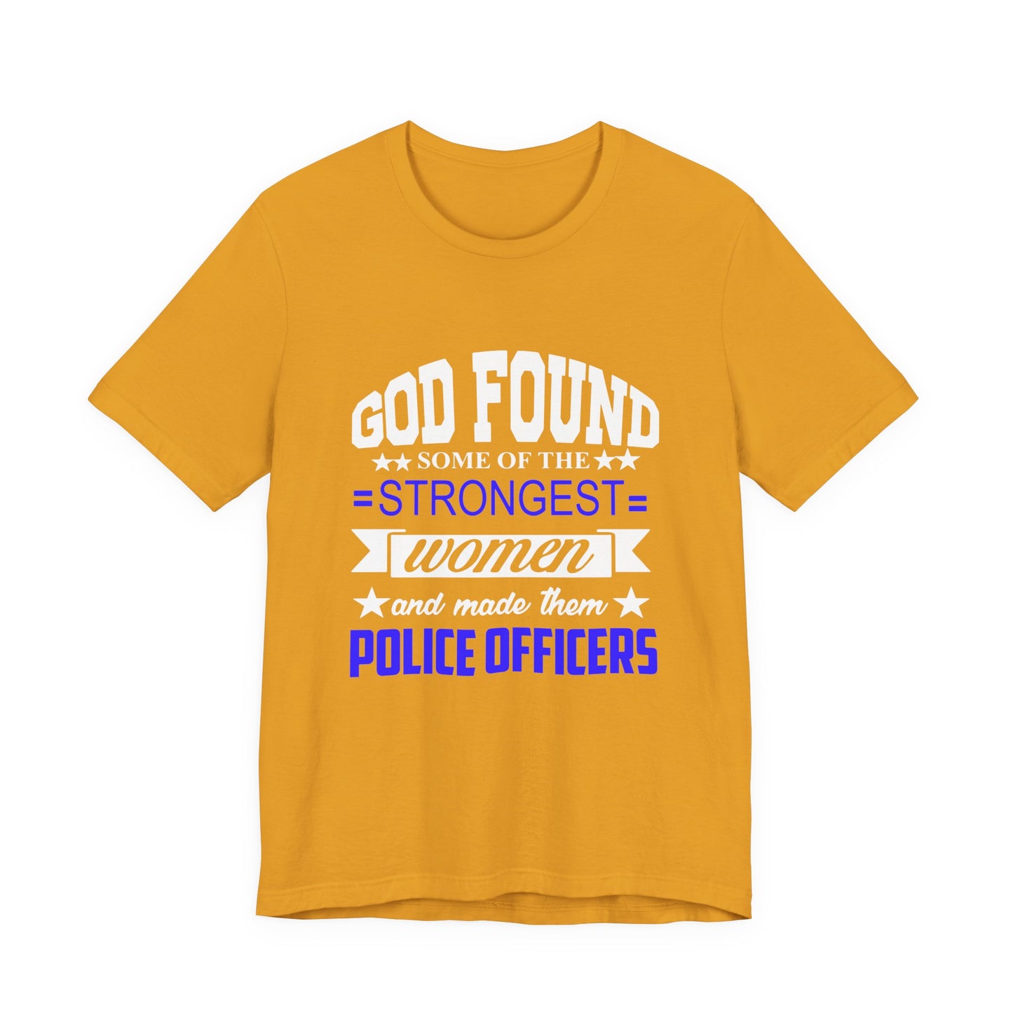 Police Officer Tee — "God Found Some of the Strongest Women and Made Them Police Officers"