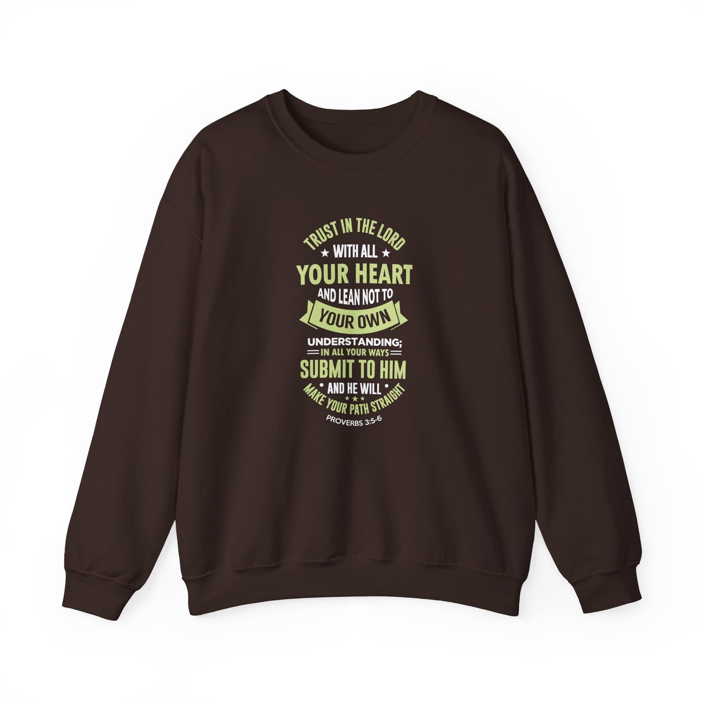Trust in the Lord With All Your Heart and Lean Not to Your Own Understanding; in All Your Ways: Submit to Him and He Will. Make Your Path Straigh Proverbs 3.5-6 Sweatshirt