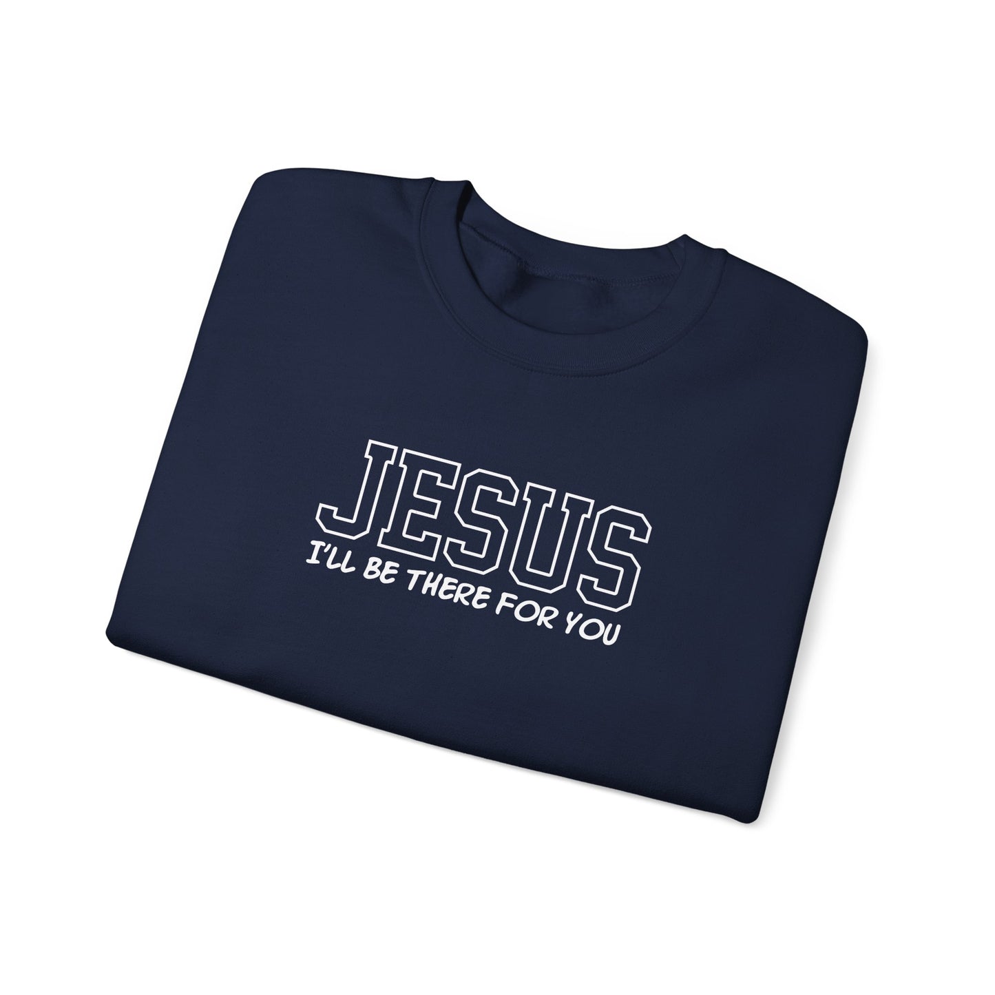 Jesus I'll Be There For You Sweatshirt