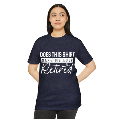 Retired Humor T-Shirt - "Does This Shirt Make Me Look Retired" Retirement Gift Tee