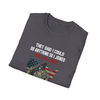 They Said I Could Do Anything So I Joined The U.S. Army T-Shirt