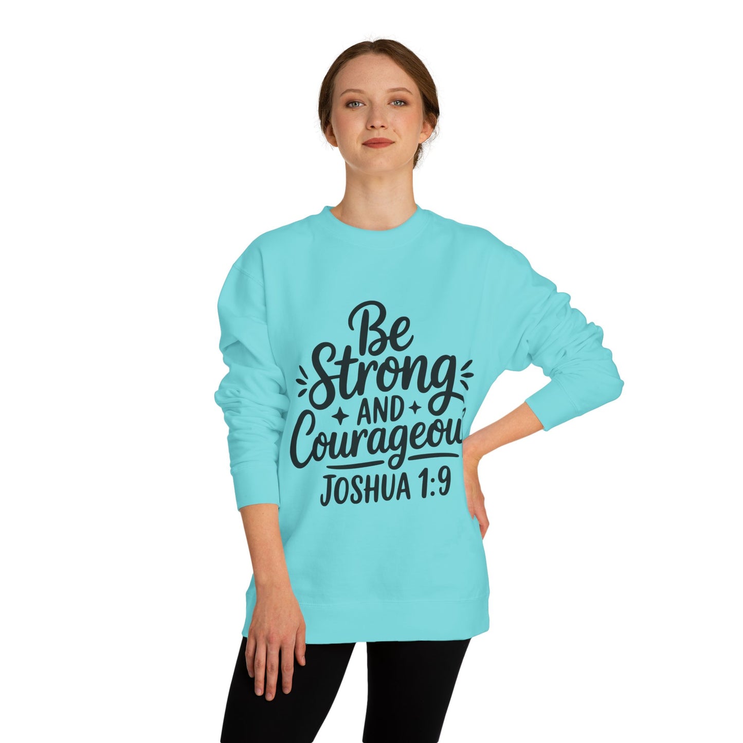 Be Strong and Courageous Joshua 1:9 Sweatshirt